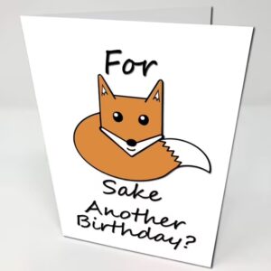 White Birthday Card with a fox on with text "for fox sake another birthday?"