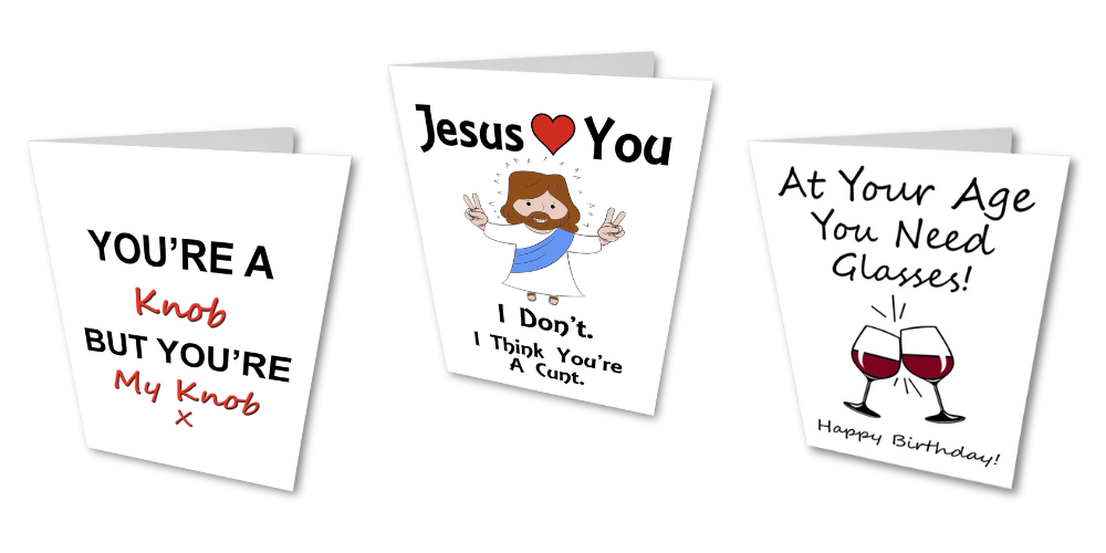 More Card Ideas: Cards include: "You're a Knob but you're my knob", "Jesus loves you but I don't. I think you're a cunt", "At your age you need glasses! Happy Birthday".