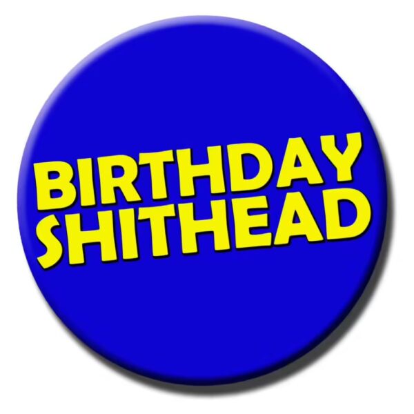 Birthday Shithead badge