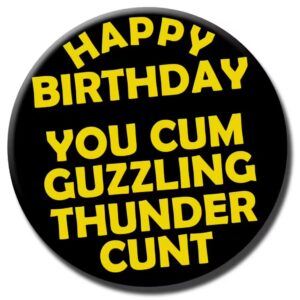 Rude Happy Birthday You Cum Guzzling Thunder Cunt badge