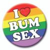 I Love Bum Sex Badge Rainbow - LGBTQ