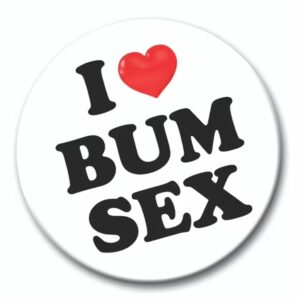 I Love Bum Sex White Badge