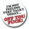 I'm Not Feeling Very Talky Today Off You Fuck Badge