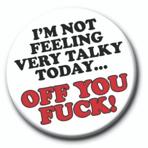 I'm Not Feeling Very Talky Today... Off You Fuck badge