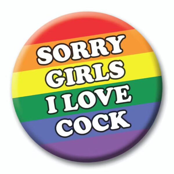 Sorry Girls I Love Cock funny LGBTQ+ badge