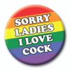 "Sorry Ladies I Love Cock" Badge