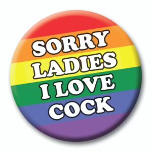 Sorry Ladies I Love Cock hilarious LGBTQ+ badge