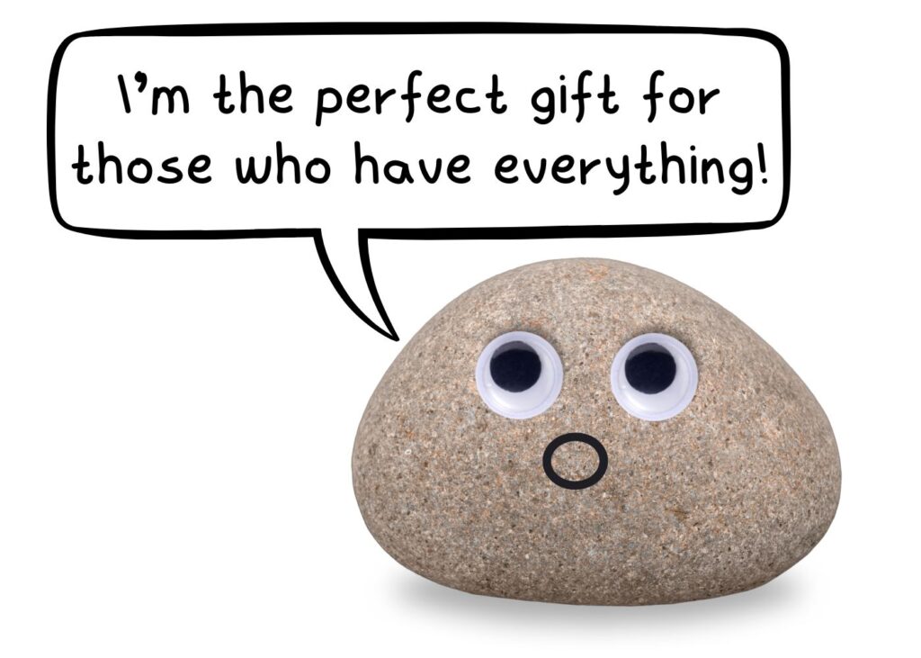 Pet Rock saying "I'm the perfect gift for those who have everything"