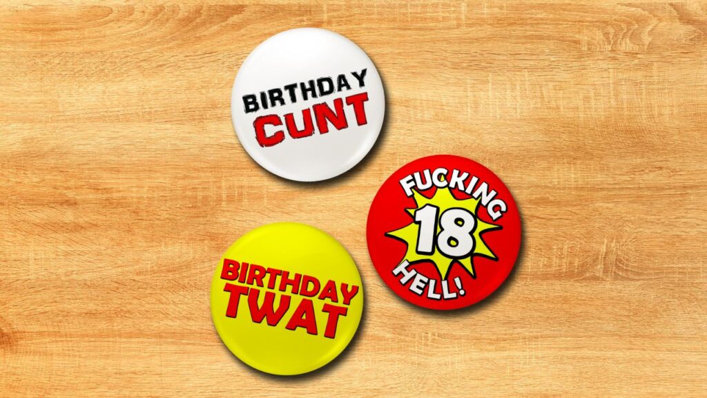 Three rude birthday badges with cheeky messages: "Birthday Cunt," "Fucking 18 Hell!" and "Birthday Twat."