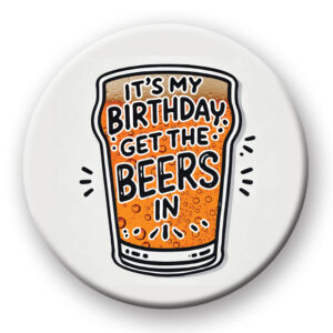 It's My Birthday Get The Beers In Badge