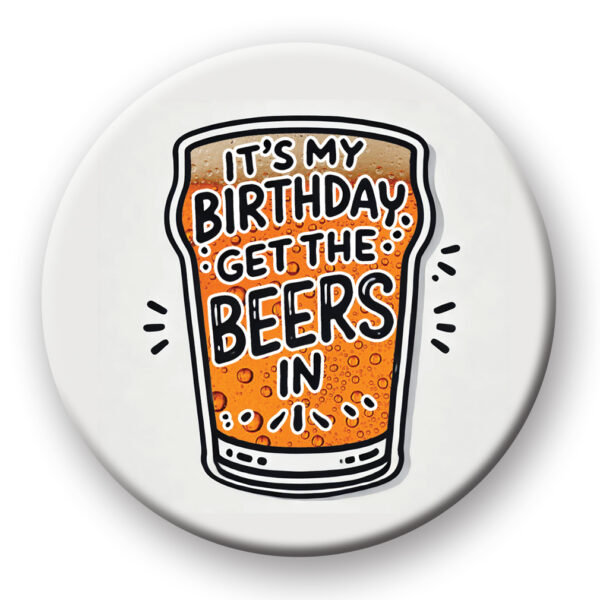 It's My Birthday Get The Beers In Badge