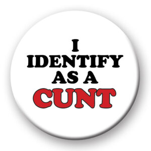 Identify as a cunt badge