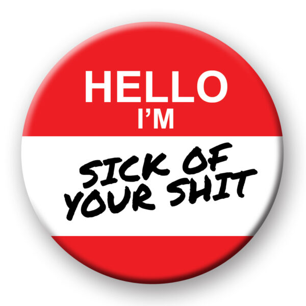 Sick Of Your Shit badge