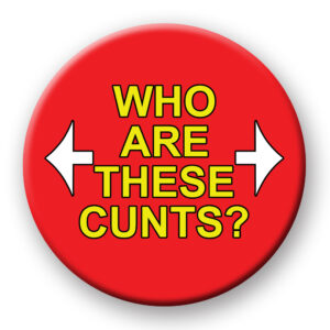 Who Are These Cunts badge