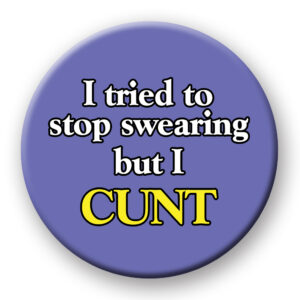 Tried to stop swearing but I cunt badge