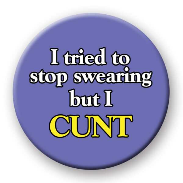 Tried to stop swearing but I cunt badge