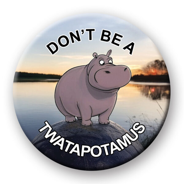 don't be a twatapotamus badge